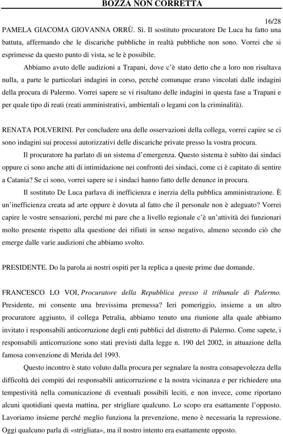 Abbiamo avuto delle audizioni a Trapani, dove c è stato detto che a loro non risultava nulla, a parte le particolari indagini in corso, perché comunque erano vincolati dalle indagini della procura di