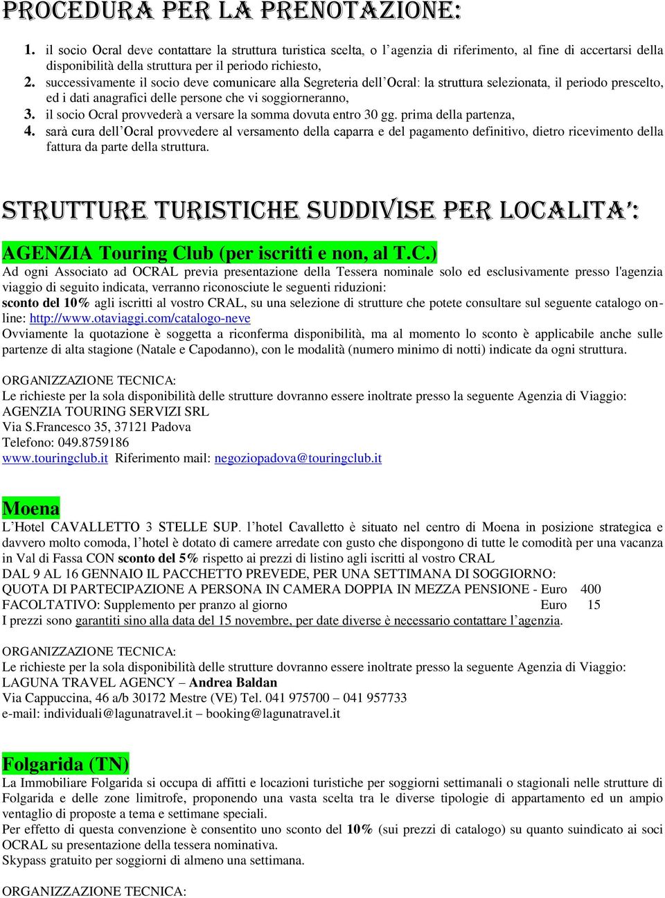 successivamente il socio deve comunicare alla Segreteria dell Ocral: la struttura selezionata, il periodo prescelto, ed i dati anagrafici delle persone che vi soggiorneranno, 3.