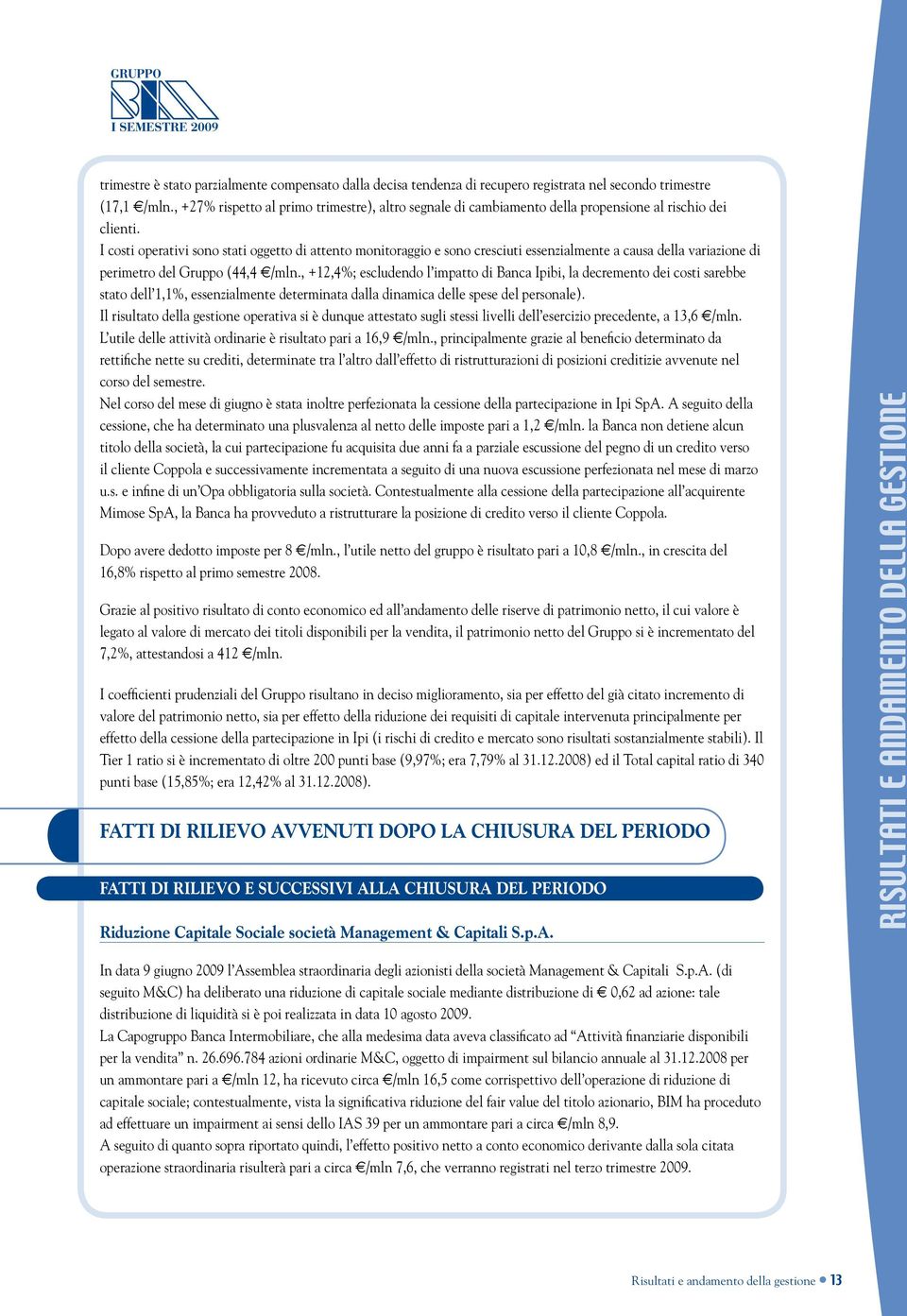 I costi operativi sono stati oggetto di attento monitoraggio e sono cresciuti essenzialmente a causa della variazione di perimetro del Gruppo (44,4 /mln.