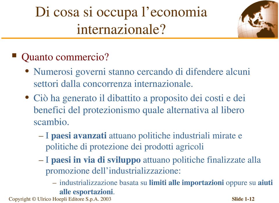 Ciò ha generato il dibattito a proposito dei costi e dei benefici del protezionismo quale alternativa al libero scambio.