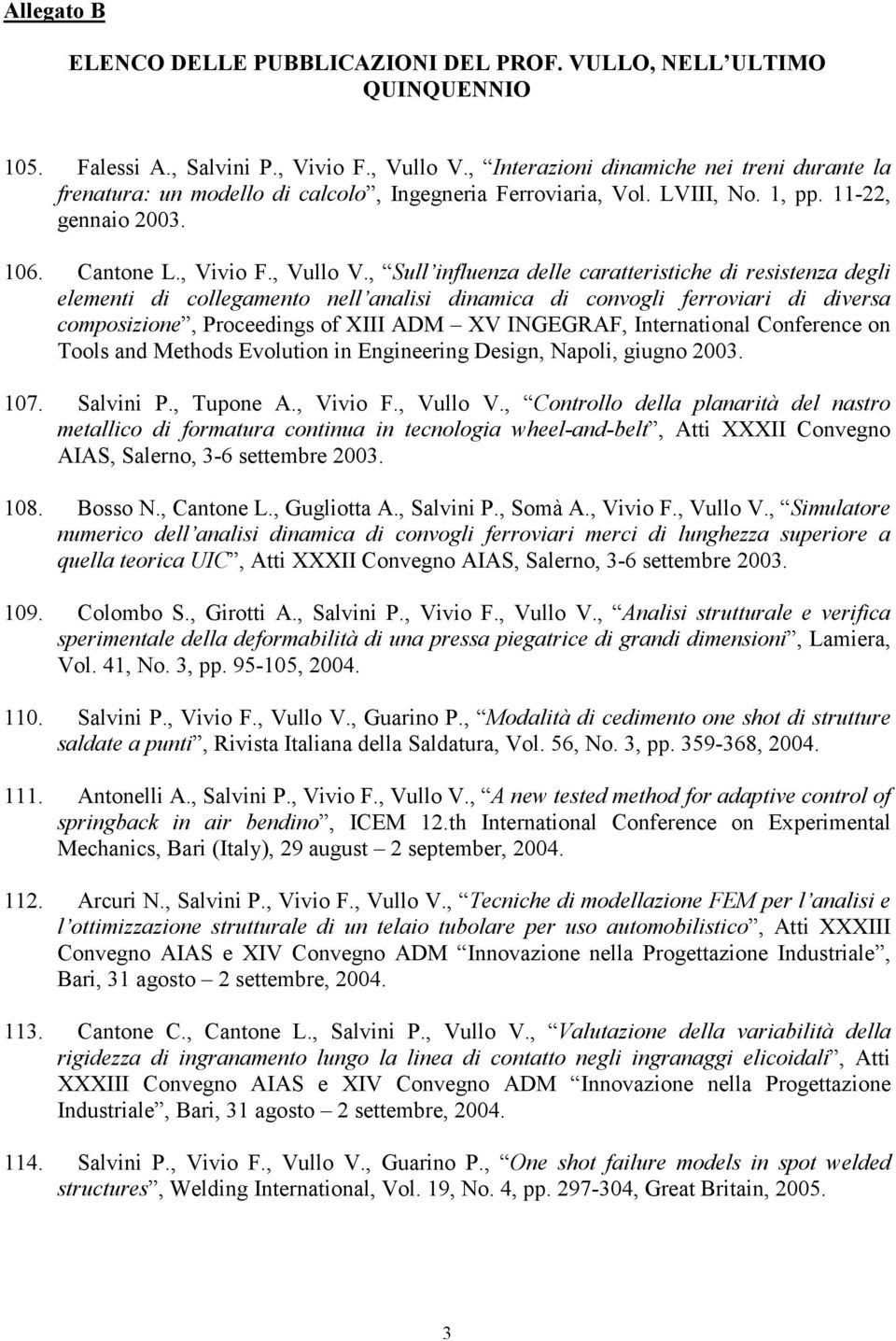 , Sull influenza delle caratteristiche di resistenza degli elementi di collegamento nell analisi dinamica di convogli ferroviari di diversa composizione, Proceedings of XIII ADM XV INGEGRAF,