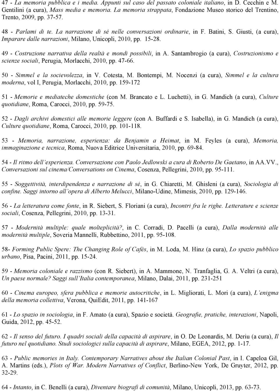 Giusti, (a cura), Imparare dalle narrazioni, Milano, Unicopli, 2010, pp. 15-28. 49 - Costruzione narrativa della realtà e mondi possibili, in A.