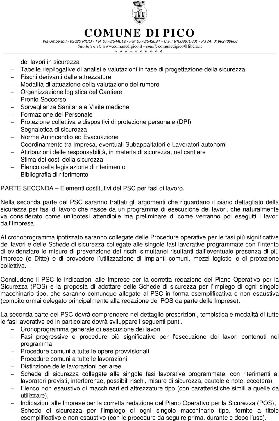 personale (DPI) Segnaletica di sicurezza Norme Antincendio ed Evacuazione Coordinamento tra Impresa, eventuali Subappaltatori e Lavoratori autonomi Attribuzioni delle responsabilità, in materia di