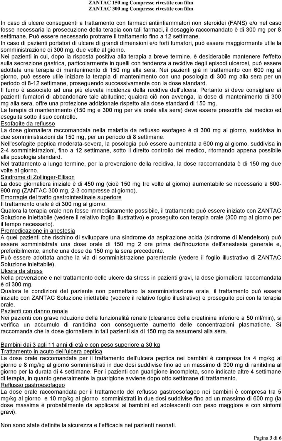 In caso di pazienti portatori di ulcere di grandi dimensioni e/o forti fumatori, può essere maggiormente utile la somministrazione di 300 mg, due volte al giorno.