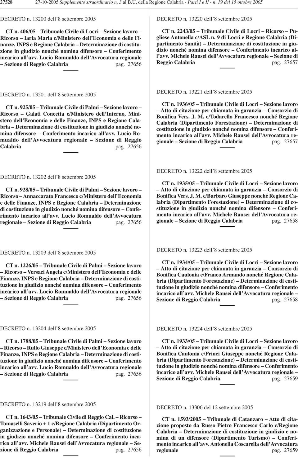 difensore Conferimento incarico all avv. Lucio Romualdo dell Avvocatura regionale Sezione di Reggio Calabria pag. 27656 DECRETO n. 13220 dell 8 settembre 2005 CT n.