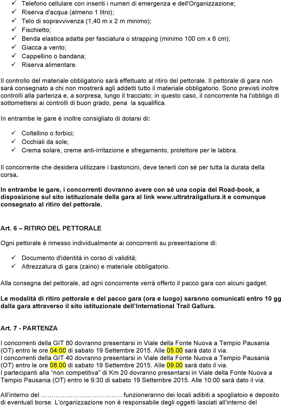 Il controllo del materiale obbligatorio sarà effettuato al ritiro del pettorale. Il pettorale di gara non sarà consegnato a chi non mostrerà agli addetti tutto il materiale obbligatorio.