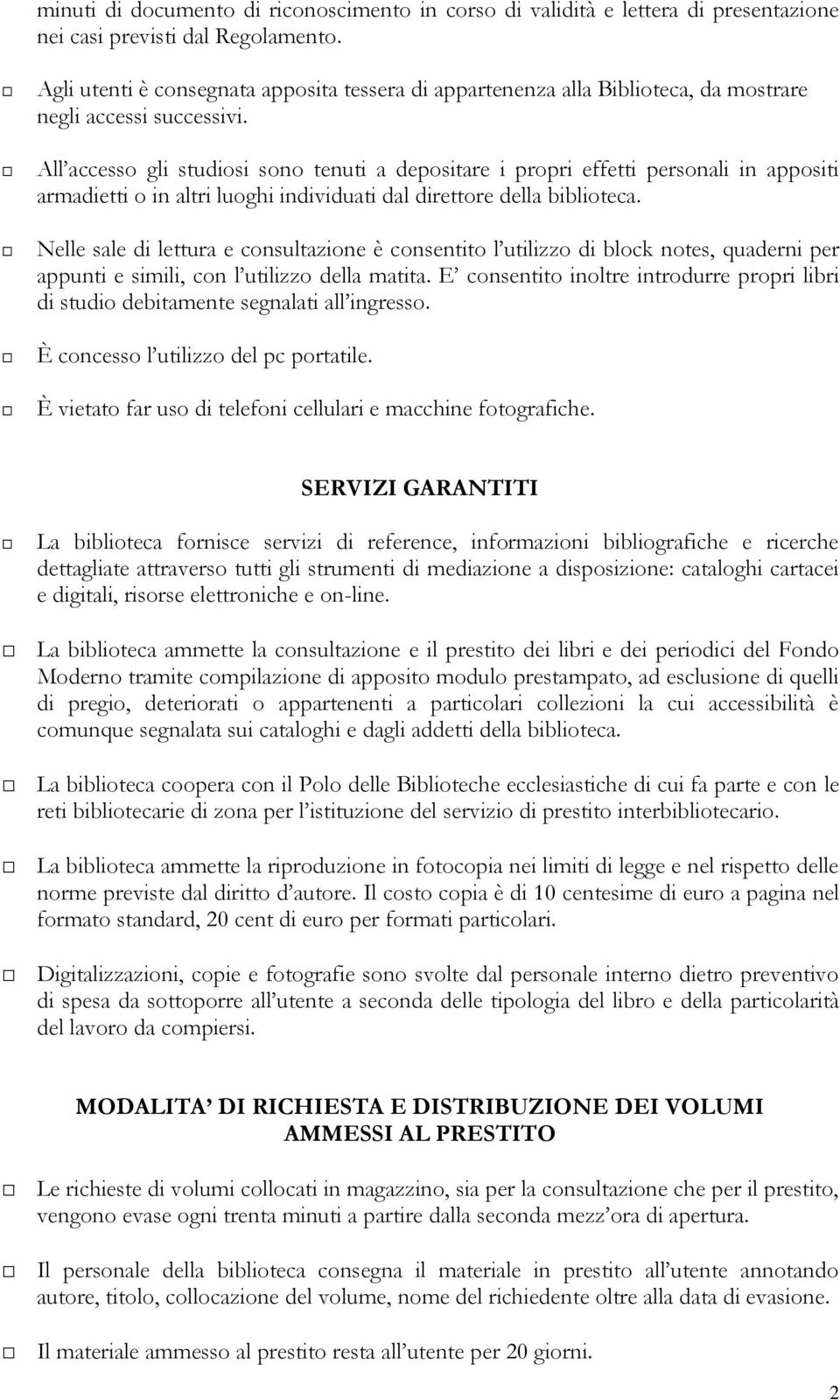 All accesso gli studiosi sono tenuti a depositare i propri effetti personali in appositi armadietti o in altri luoghi individuati dal direttore della biblioteca.