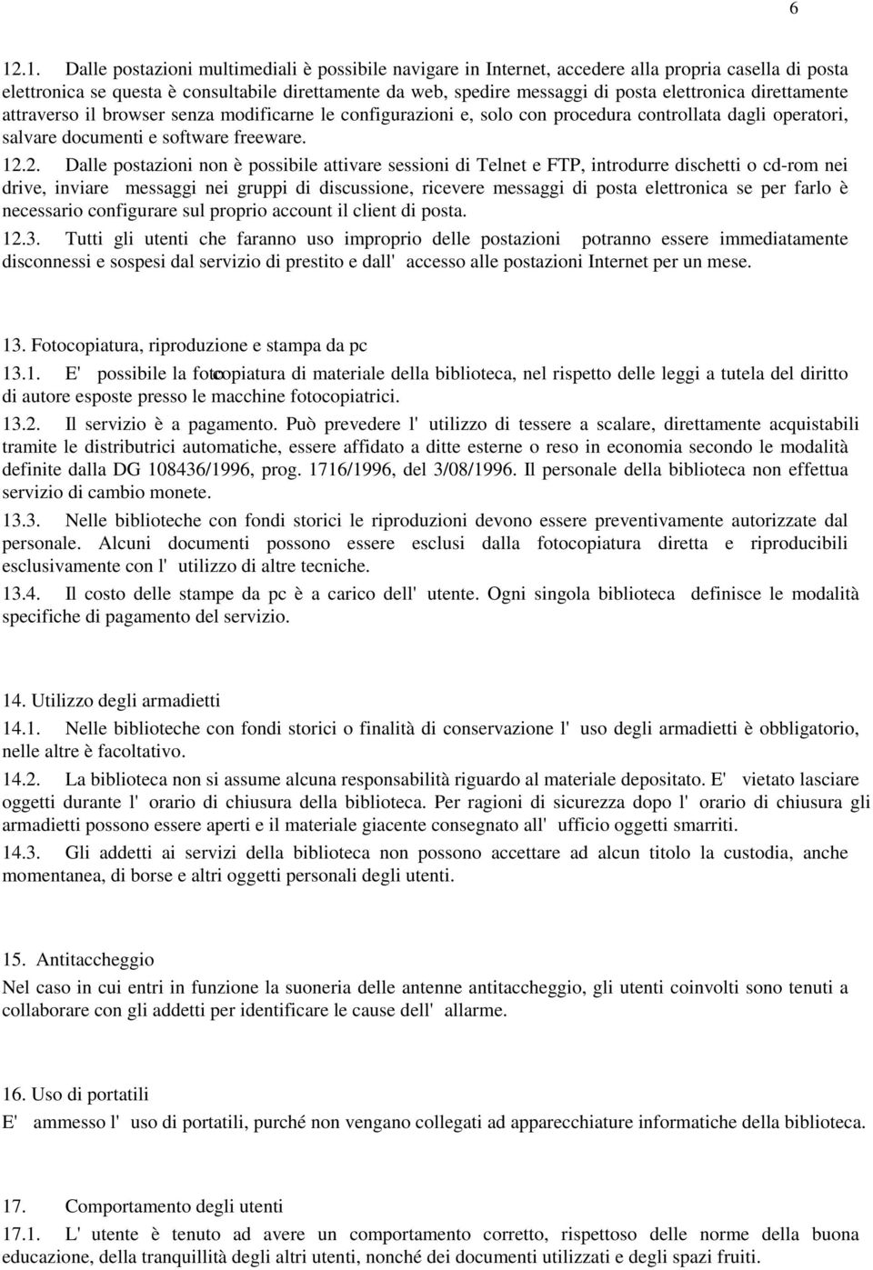 2. Dalle postazioni non è possibile attivare sessioni di Telnet e FTP, introdurre dischetti o cd-rom nei drive, inviare messaggi nei gruppi di discussione, ricevere messaggi di posta elettronica se