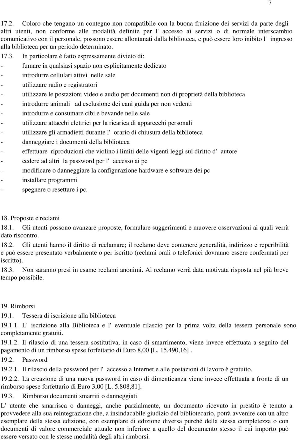 comunicativo con il personale, possono essere allontanati dalla biblioteca, e può essere loro inibito l'ingresso alla biblioteca per un periodo determinato. 17.3.