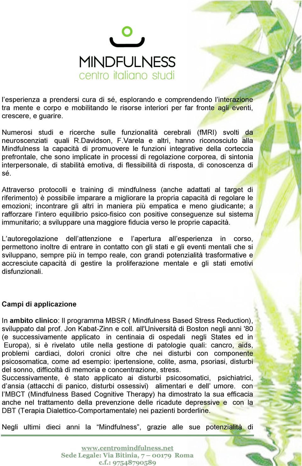 Varela e altri, hanno riconosciuto alla Mindfulness la capacità di promuovere le funzioni integrative della corteccia prefrontale, che sono implicate in processi di regolazione corporea, di sintonia