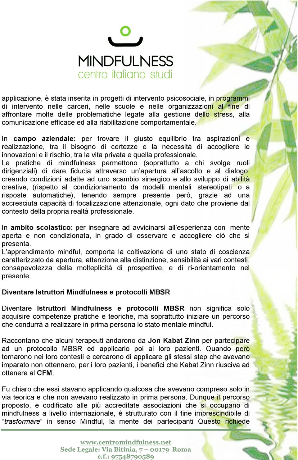 In campo aziendale: per trovare il giusto equilibrio tra aspirazioni e realizzazione, tra il bisogno di certezze e la necessità di accogliere le innovazioni e il rischio, tra la vita privata e quella