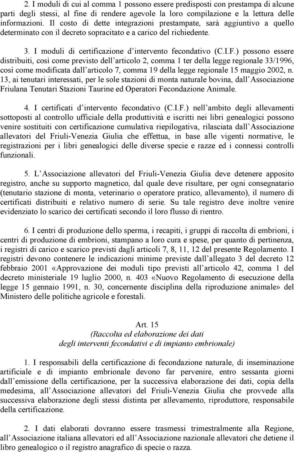 ) possono essere distribuiti, così come previsto dell articolo 2, comma 1 ter della legge regionale 33/1996, così come modificata dall articolo 7, comma 19 della legge regionale 15 maggio 2002, n.