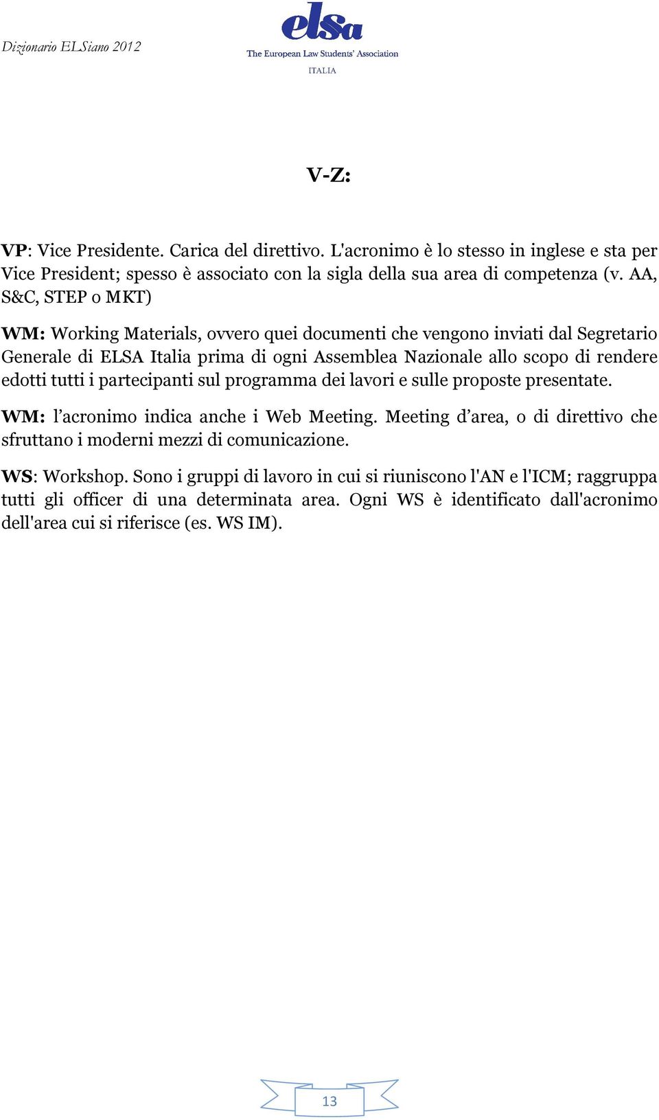 tutti i partecipanti sul programma dei lavori e sulle proposte poste presentate. WM: l acronimo indica anche i Web Meeting.