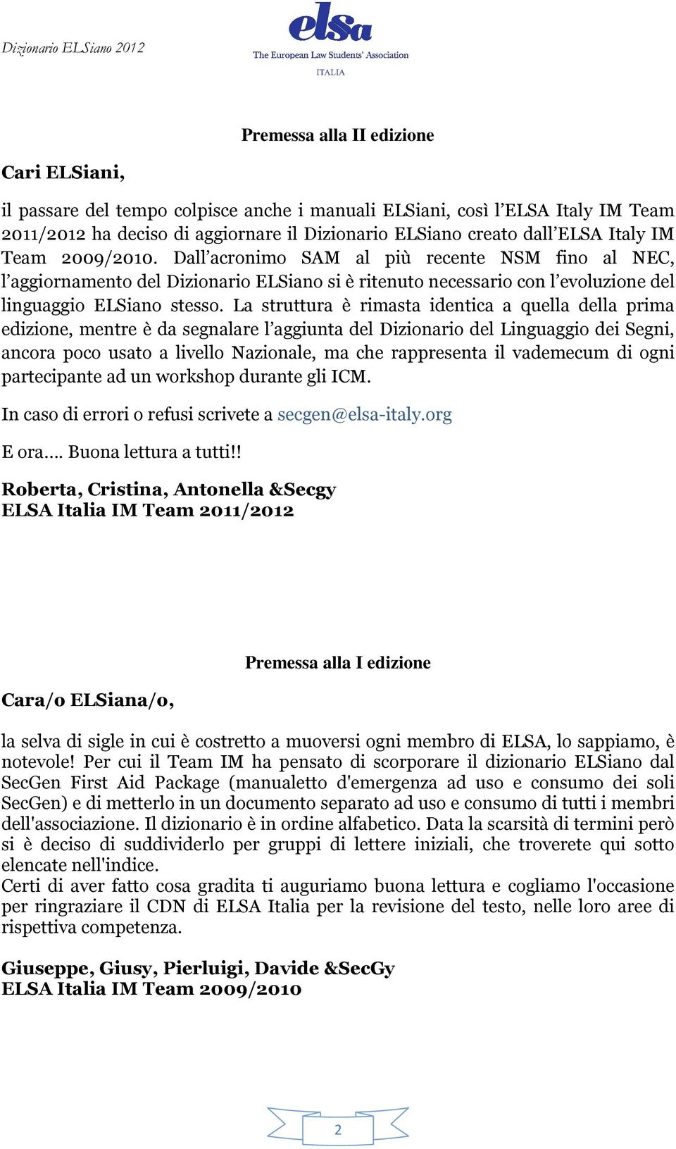 sso. La struttura è rimasta identica a quella della prima edizione, mentre è da segnalare l aggiunta del Dizionario del Linguaggio dei Segni, ancora poco usato a livello Nazionale, ma che rappresenta