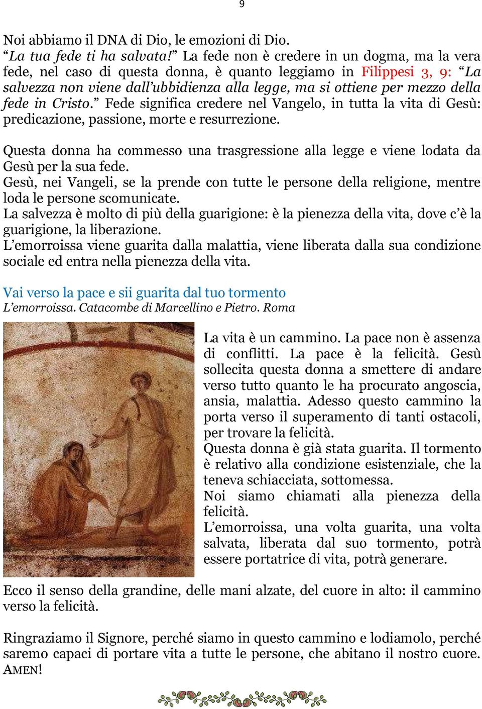 in Cristo. Fede significa credere nel Vangelo, in tutta la vita di Gesù: predicazione, passione, morte e resurrezione.