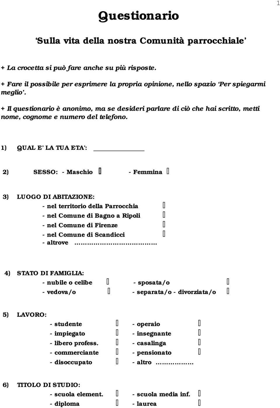 1) QUAL E LA TUA ETA : 2) SESSO: - Maschio - Femmina 3) LUOGO DI ABITAZIONE: - nel territorio della Parrocchia - nel Comune di Bagno a Ripoli - nel Comune di Firenze - nel Comune di Scandicci -