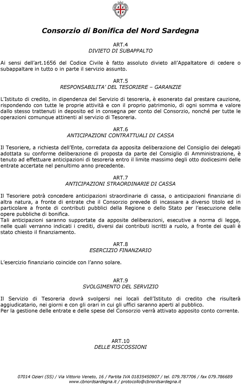 patrimonio, di ogni somma e valore dallo stesso trattenuti in deposito ed in consegna per conto del Consorzio, nonché per tutte le operazioni comunque attinenti al servizio di Tesoreria. ART.