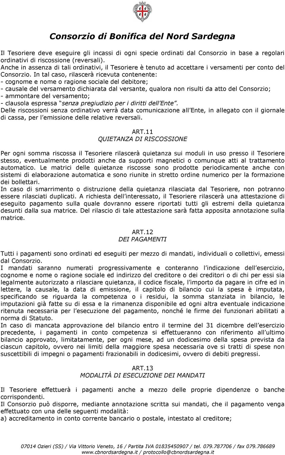 In tal caso, rilascerà ricevuta contenente: - cognome e nome o ragione sociale del debitore; - causale del versamento dichiarata dal versante, qualora non risulti da atto del Consorzio; - ammontare