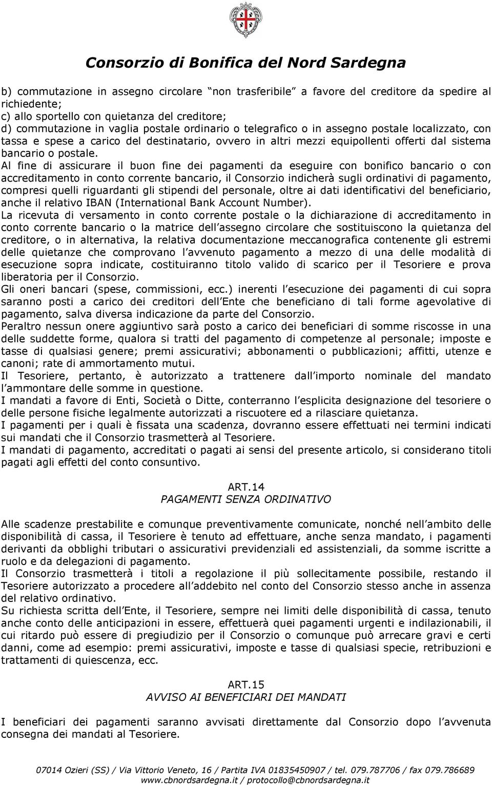 Al fine di assicurare il buon fine dei pagamenti da eseguire con bonifico bancario o con accreditamento in conto corrente bancario, il Consorzio indicherà sugli ordinativi di pagamento, compresi