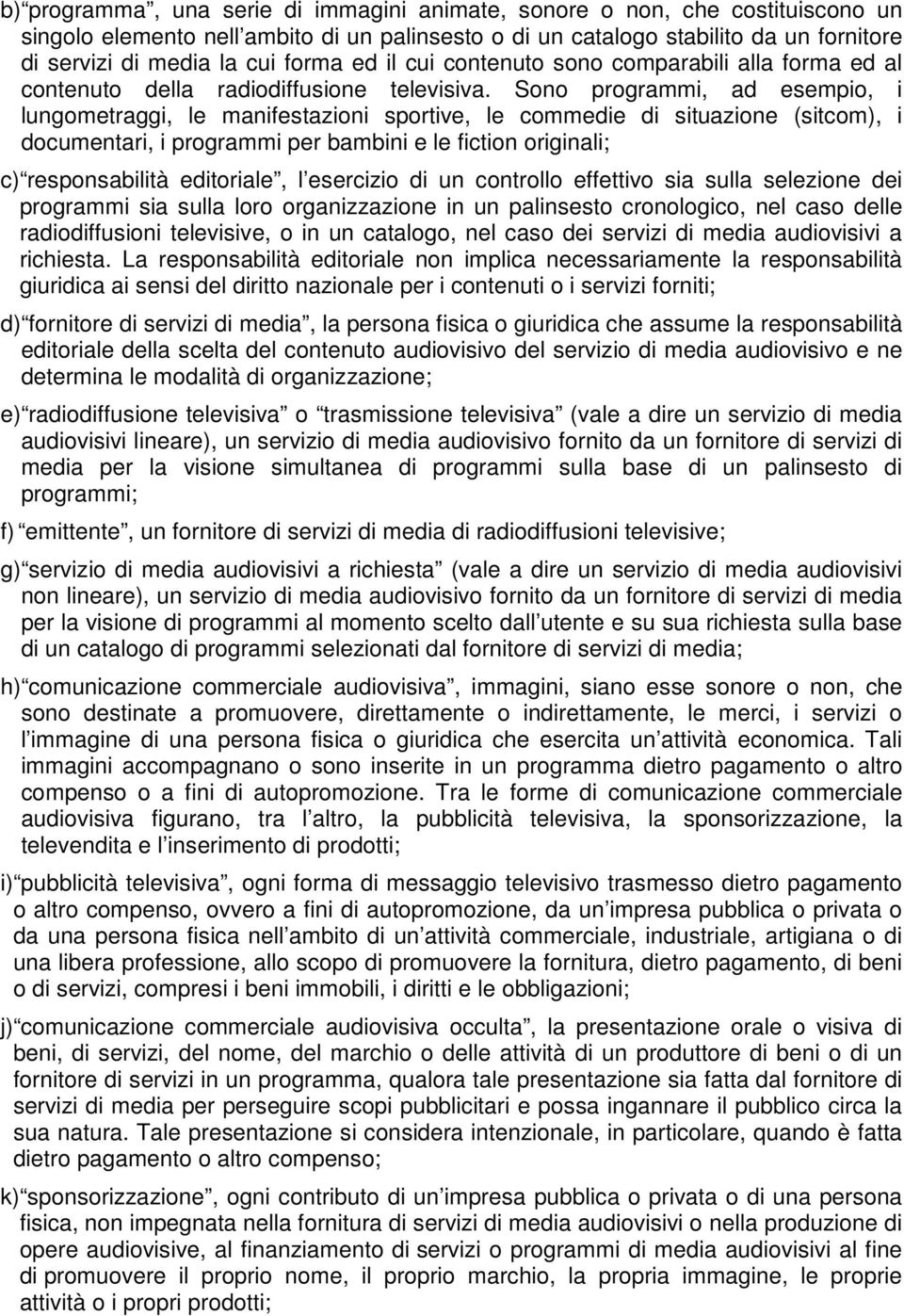 Sono programmi, ad esempio, i lungometraggi, le manifestazioni sportive, le commedie di situazione (sitcom), i documentari, i programmi per bambini e le fiction originali; c) responsabilità