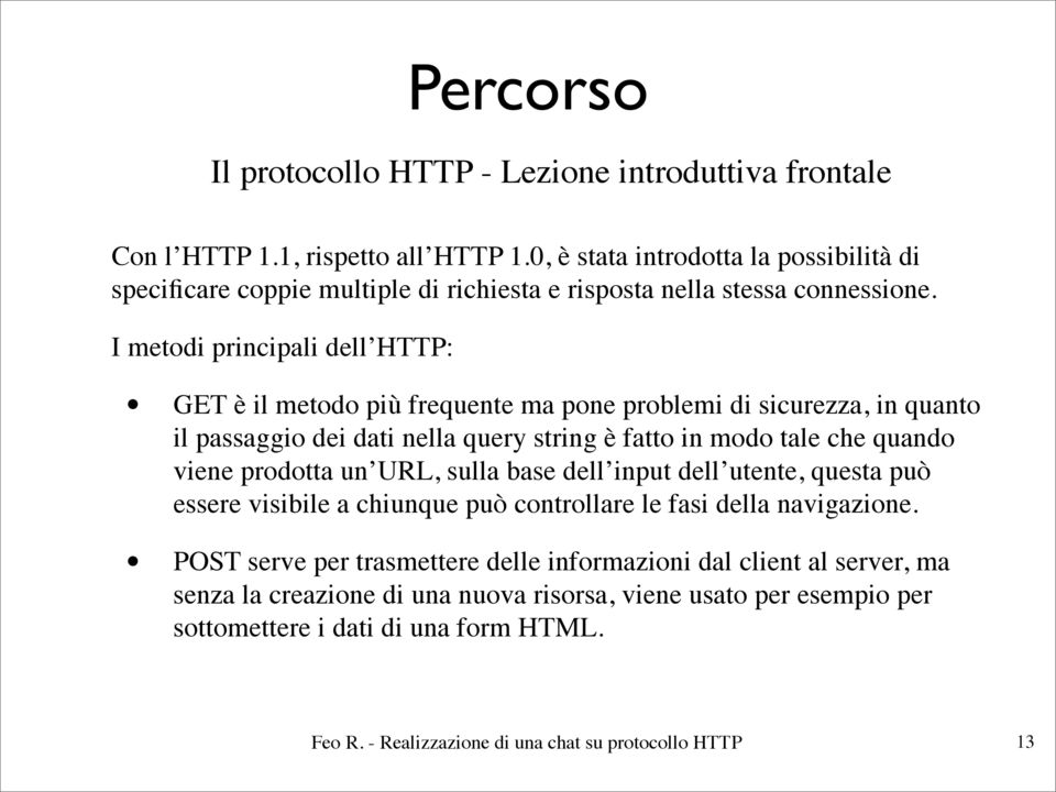 I metodi principali dell HTTP: GET è il metodo più frequente ma pone problemi di sicurezza, in quanto il passaggio dei dati nella query string è fatto in modo tale che quando