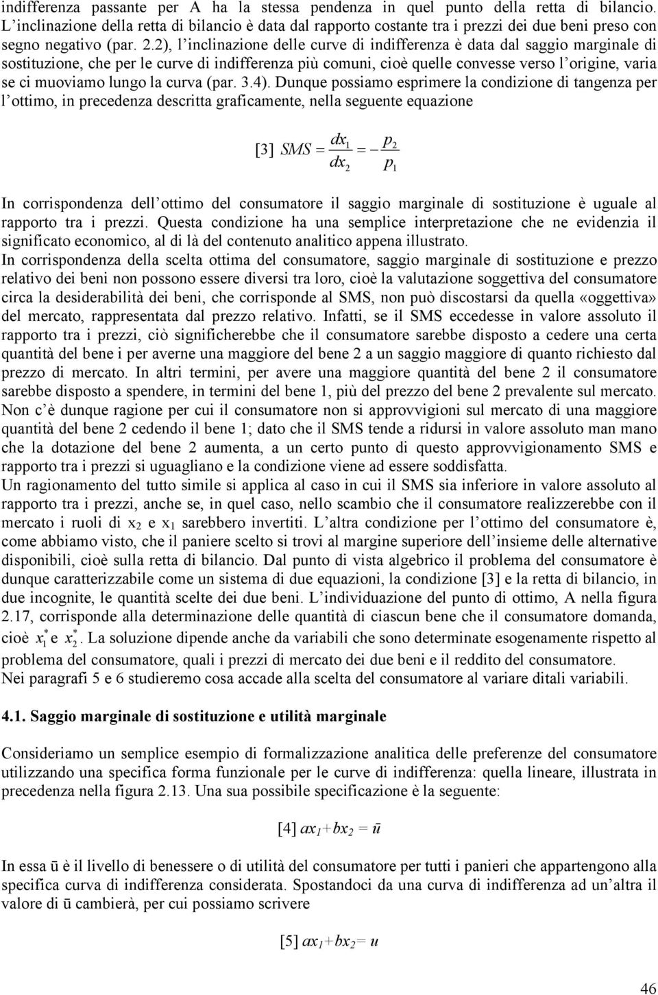 2), l inclinazione delle curve di indifferenza è data dal saggio marginale di sostituzione, che per le curve di indifferenza più comuni, cioè quelle convesse verso l origine, varia se ci muoviamo