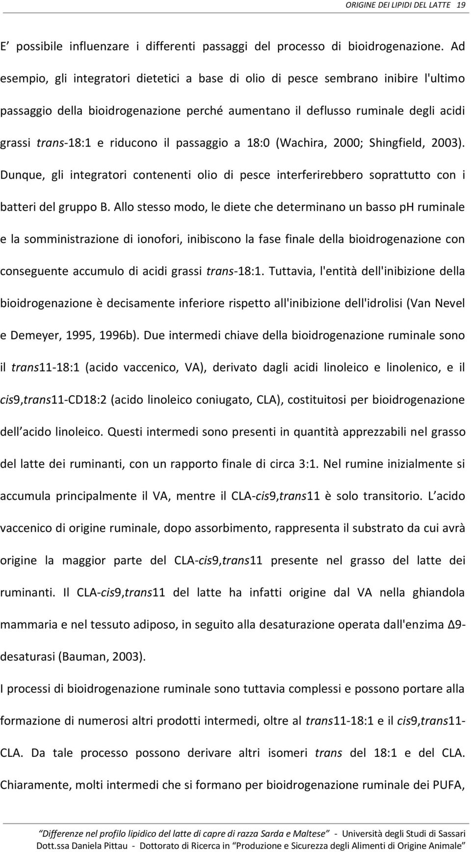 il passaggio a 18:0 (Wachira, 2000; hingfield, 2003). Dunque, gli integratori contenenti olio di pesce interferirebbero soprattutto con i batteri del gruppo B.