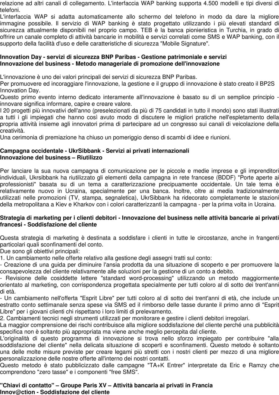 Il servizio di WAP banking è stato progettato utilizzando i più elevati standard di sicurezza attualmente disponibili nel proprio campo.