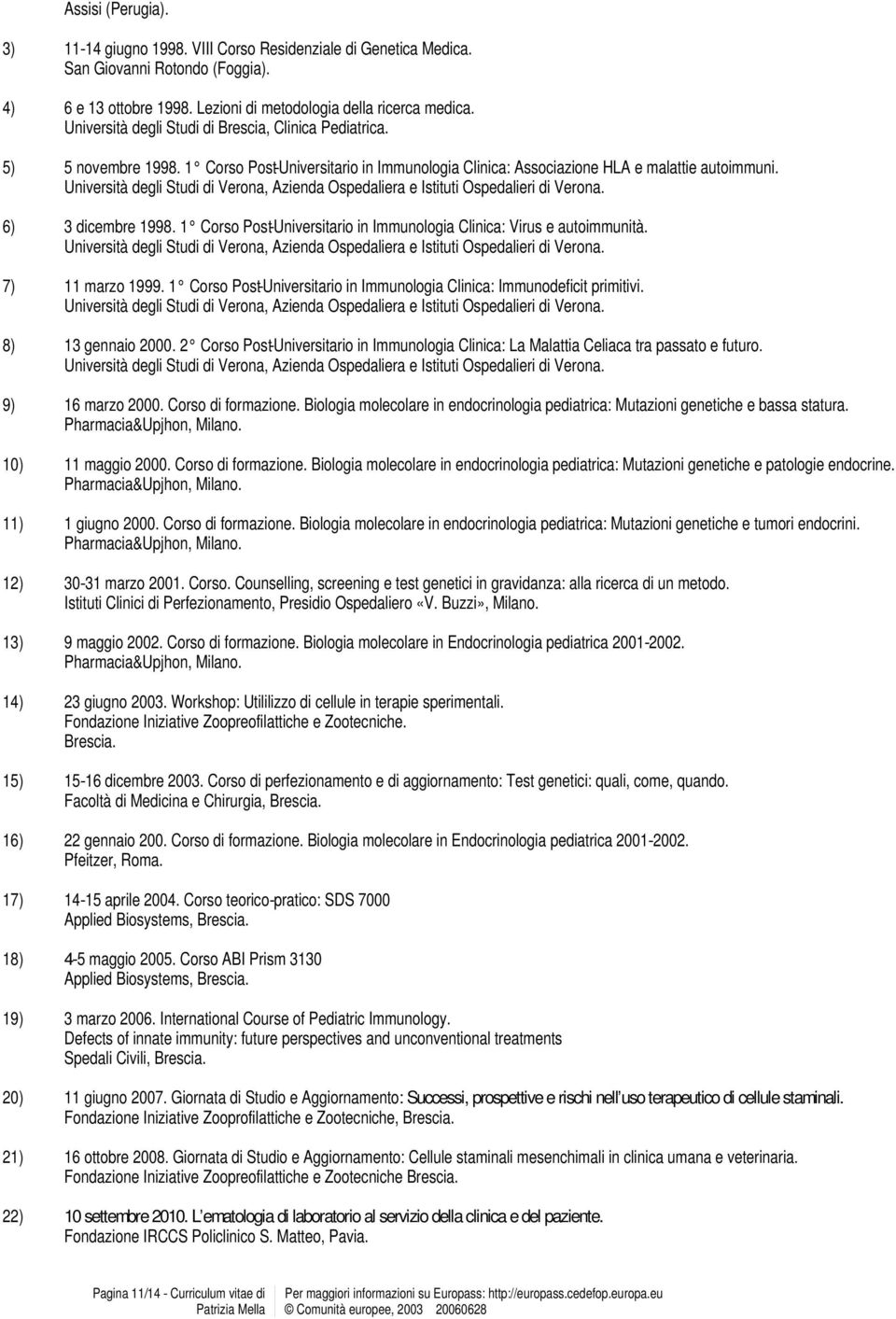 Università degli Studi di Verona, Azienda Ospedaliera e Istituti Ospedalieri di Verona. 6) 3 dicembre 1998. 1 Corso Post-Universitario in Immunologia Clinica: Virus e autoimmunità.