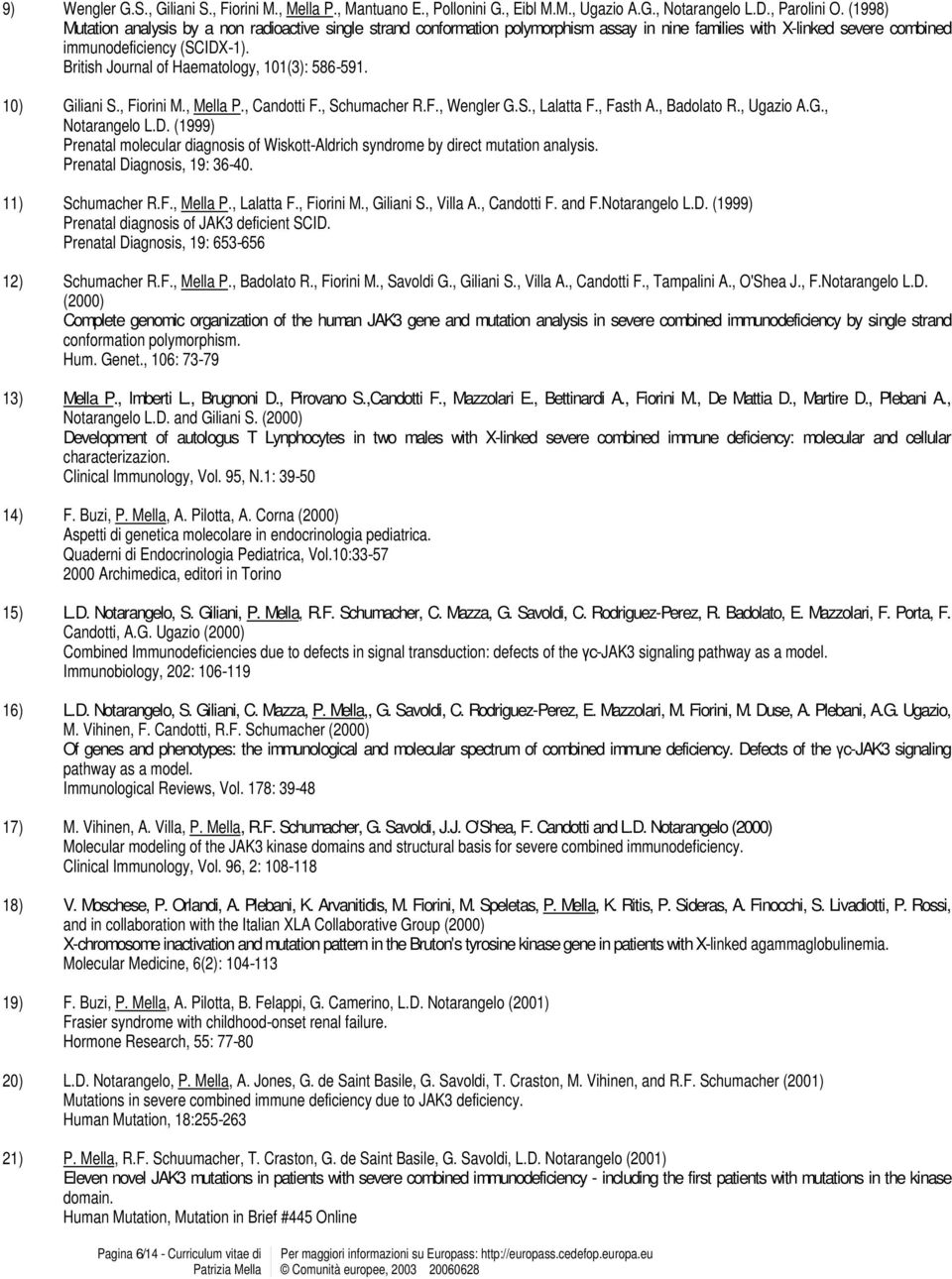 British Journal of Haematology, 101(3): 586-591. 10) Giliani S., Fiorini M., Mella P., Candotti F., Schumacher R.F., Wengler G.S., Lalatta F., Fasth A., Badolato R., Ugazio A.G., Notarangelo L.D.