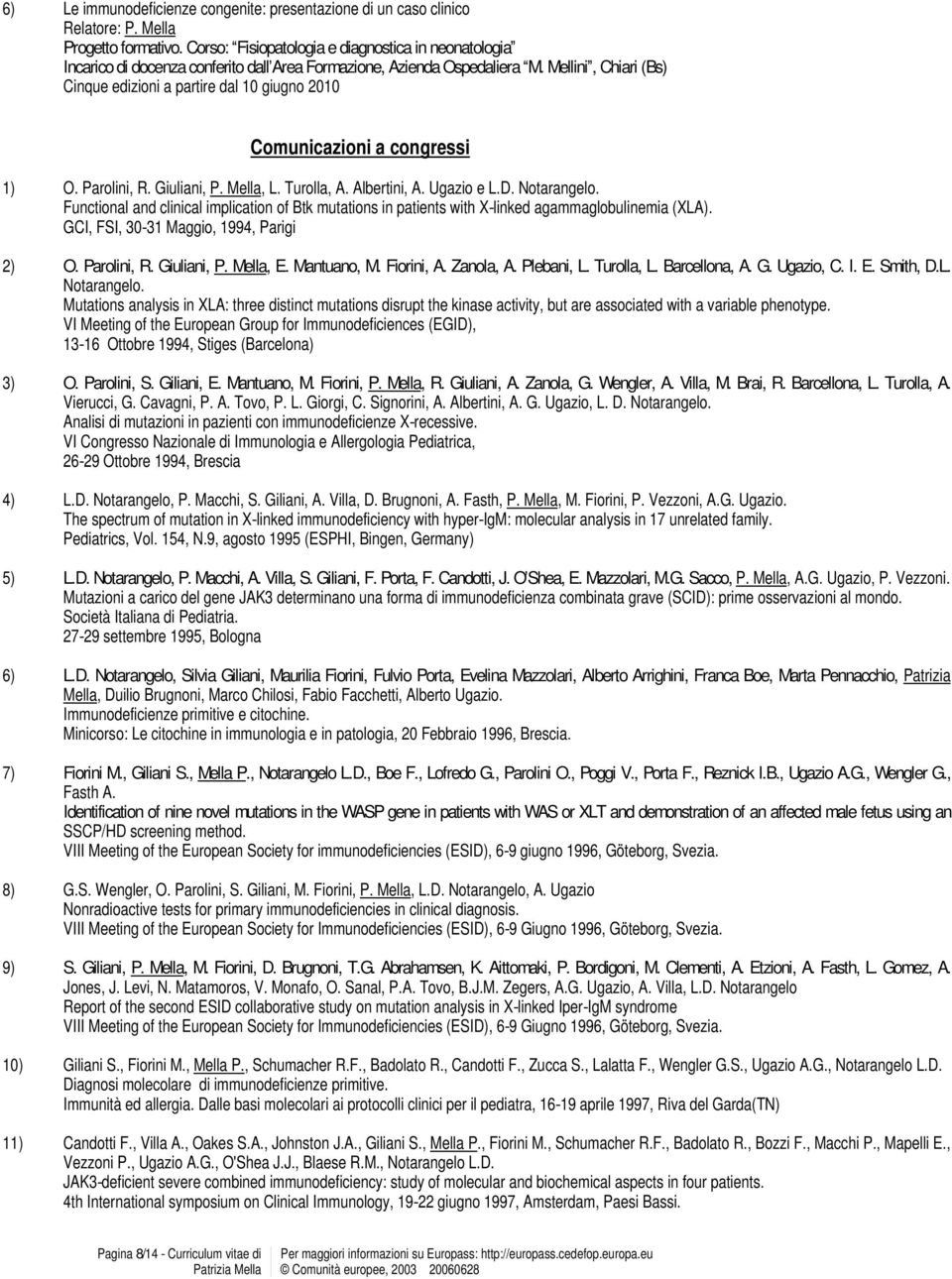 Mellini, Chiari (Bs) Cinque edizioni a partire dal 10 giugno 2010 Comunicazioni a congressi 1) O. Parolini, R. Giuliani, P. Mella, L. Turolla, A. Albertini, A. Ugazio e L.D. Notarangelo.