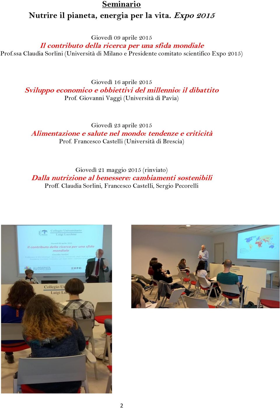 il dibattito Prof. Giovanni Vaggi (Università di Pavia) Giovedì 23 aprile 2015 Alimentazione e salute nel mondo: tendenze e criticità Prof.