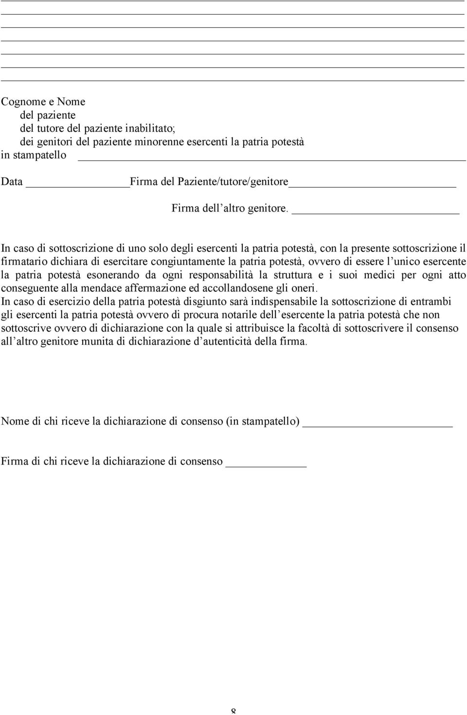 In caso di sottoscrizione di uno solo degli esercenti la patria potestà, con la presente sottoscrizione il firmatario dichiara di esercitare congiuntamente la patria potestà, ovvero di essere l unico