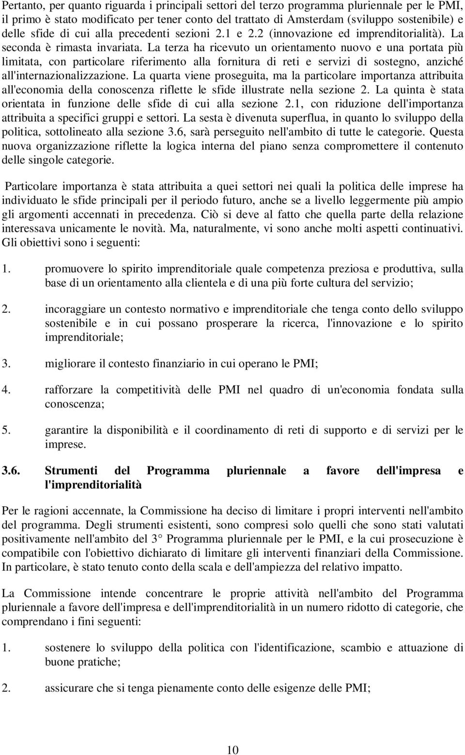 laterzaharicevutounorientamentonuovoeunaportatapiù limitata, con particolare riferimento alla fornitura di reti e servizi di sostegno, anziché all'internazionalizzazione.