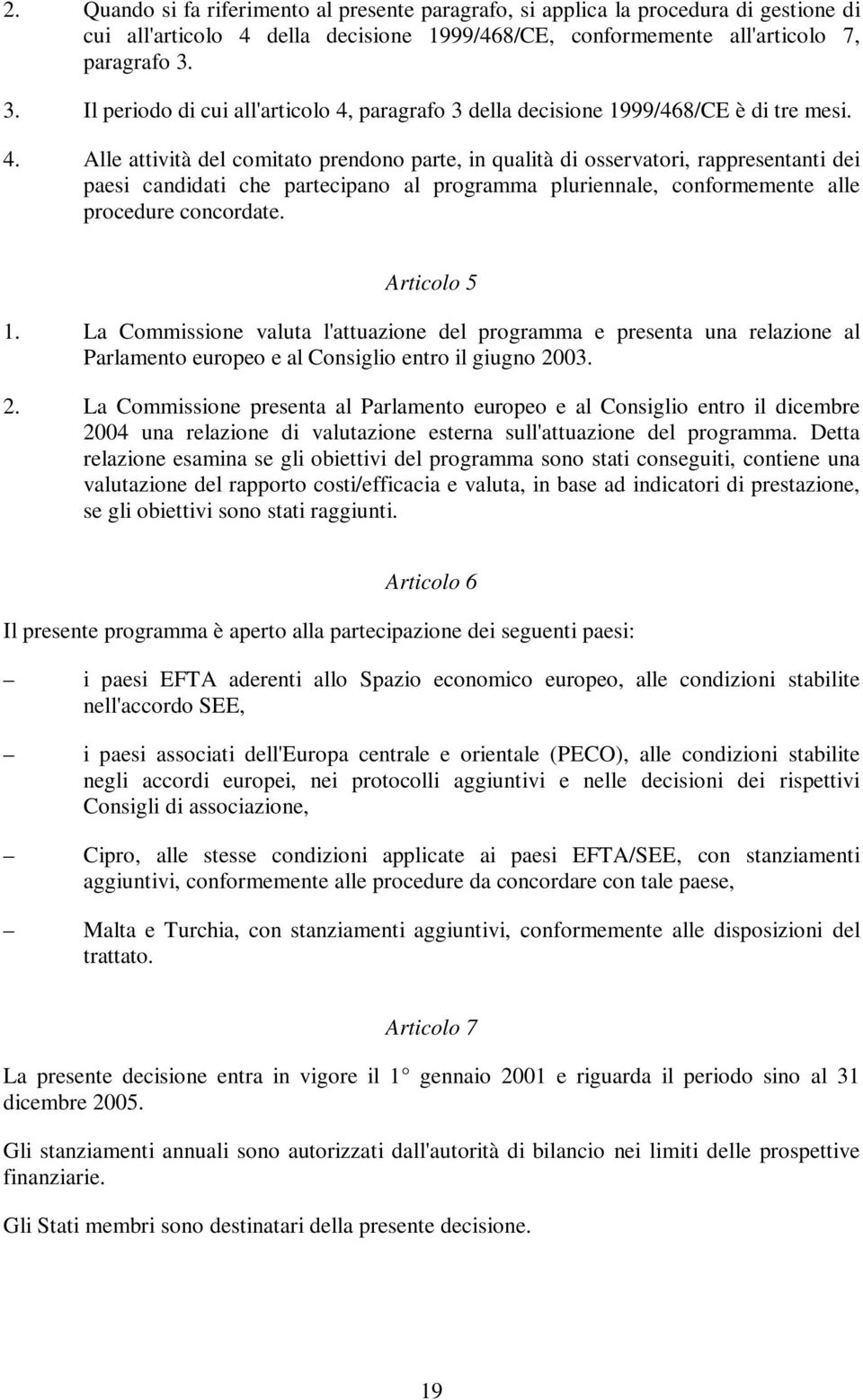 paragrafo 3 della decisione 1999/468/CE è di tre mesi. 4.