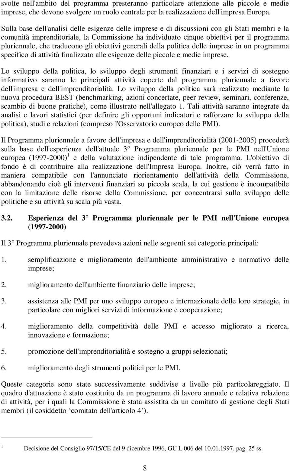 che traducono gli obiettivi generali della politica delle imprese in un programma specifico di attività finalizzato alle esigenze delle piccole e medie imprese.