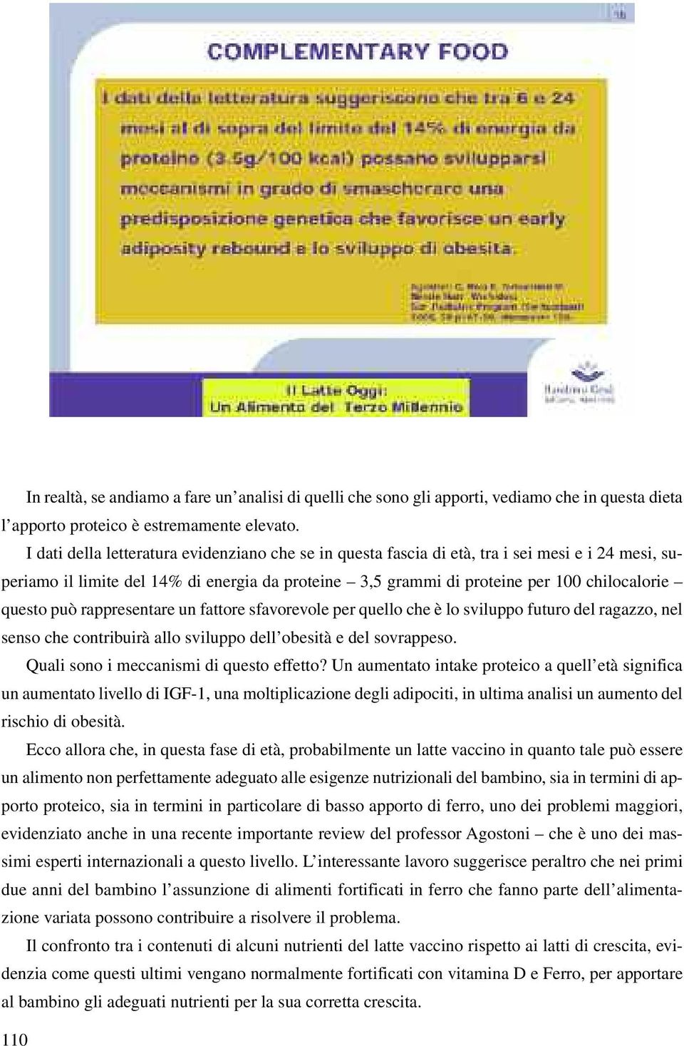 può rappresentare un fattore sfavorevole per quello che è lo sviluppo futuro del ragazzo, nel senso che contribuirà allo sviluppo dell obesità e del sovrappeso.