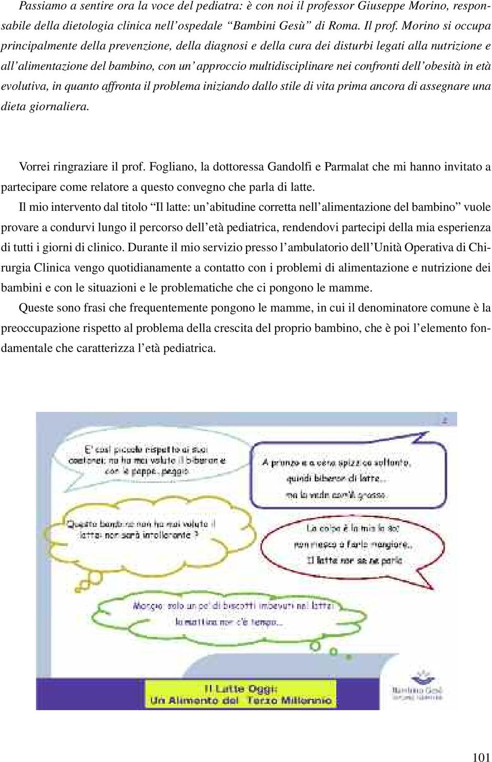 dell obesità in età evolutiva, in quanto affronta il problema iniziando dallo stile di vita prima ancora di assegnare una dieta giornaliera. Vorrei ringraziare il prof.