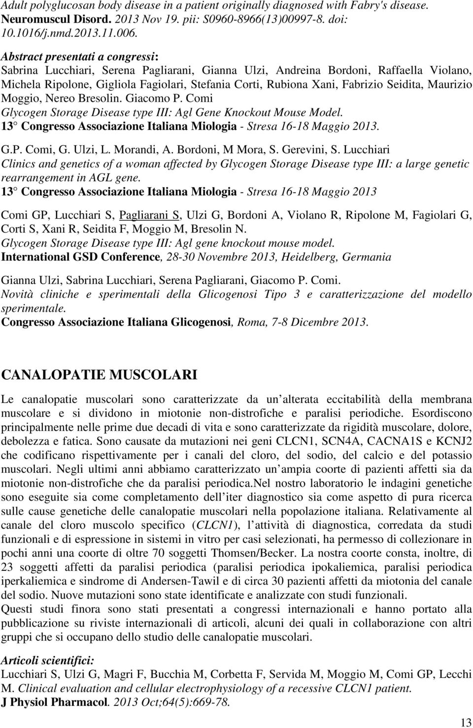 Seidita, Maurizio Moggio, Nereo Bresolin. Giacomo P. Comi Glycogen Storage Disease type III: Agl Gene Knockout Mouse Model. 13 Congresso Associazione Italiana Miologia - Stresa 16-18 Maggio 2013. G.P. Comi, G.