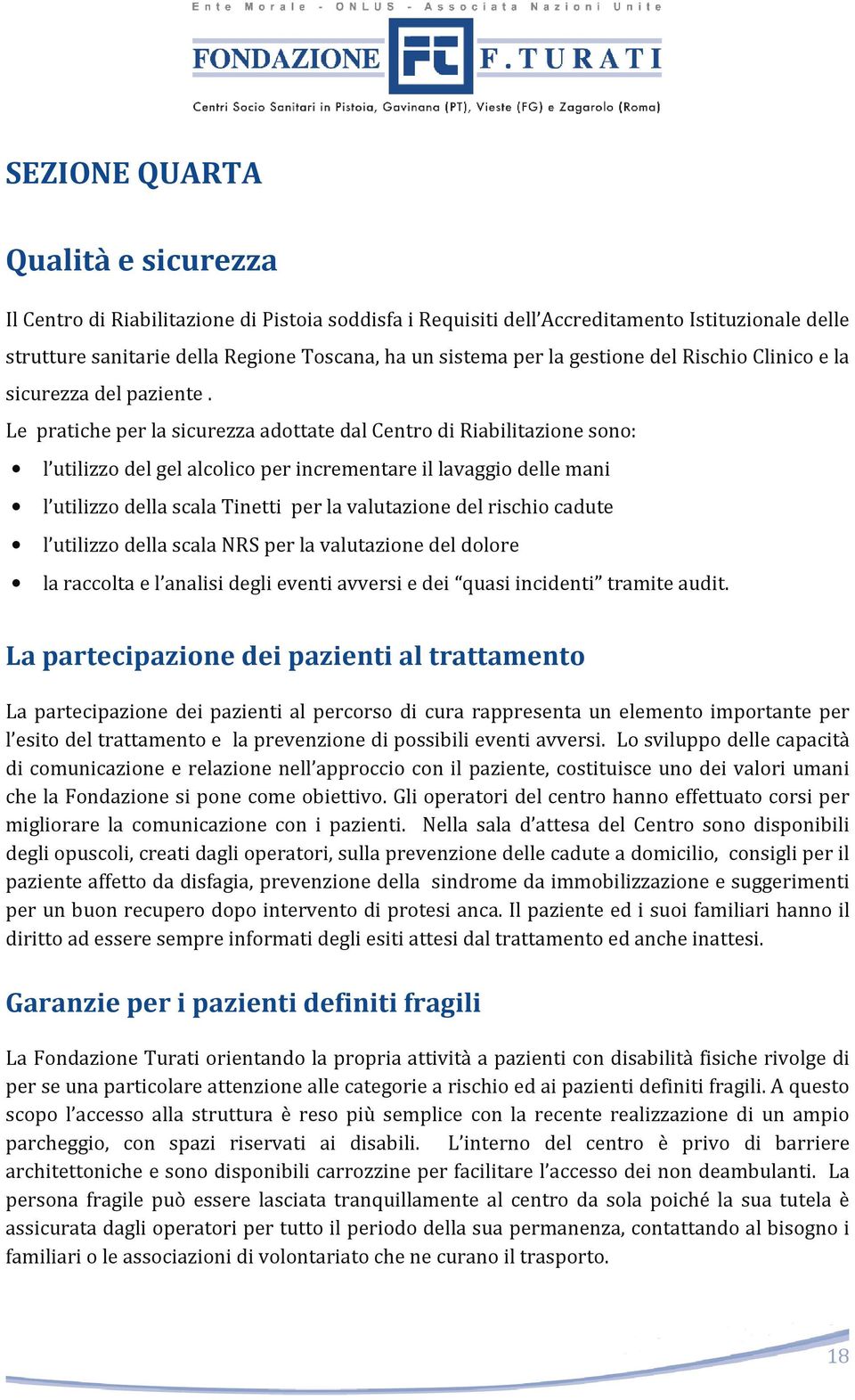 Le pratiche per la sicurezza adottate dal Centro di Riabilitazione sono: l utilizzo del gel alcolico per incrementare il lavaggio delle mani l utilizzo della scala Tinetti per la valutazione del