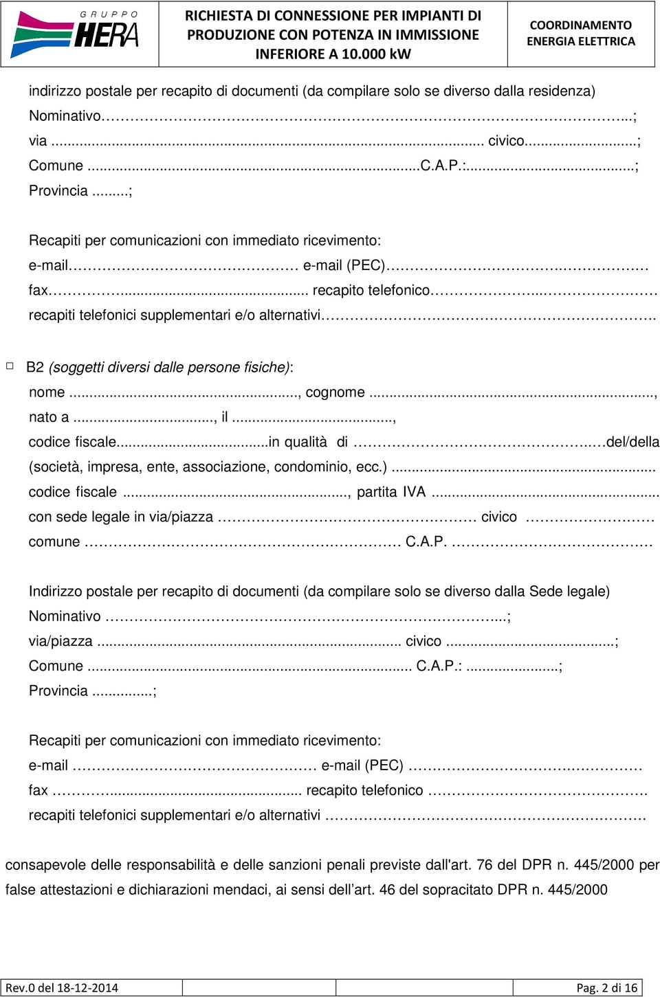 B2 (soggetti diversi dalle persone fisiche): nome..., cognome..., nato a..., il..., codice fiscale...in qualità di.. del/della (società, impresa, ente, associazione, condominio, ecc.)... codice fiscale..., partita IVA.