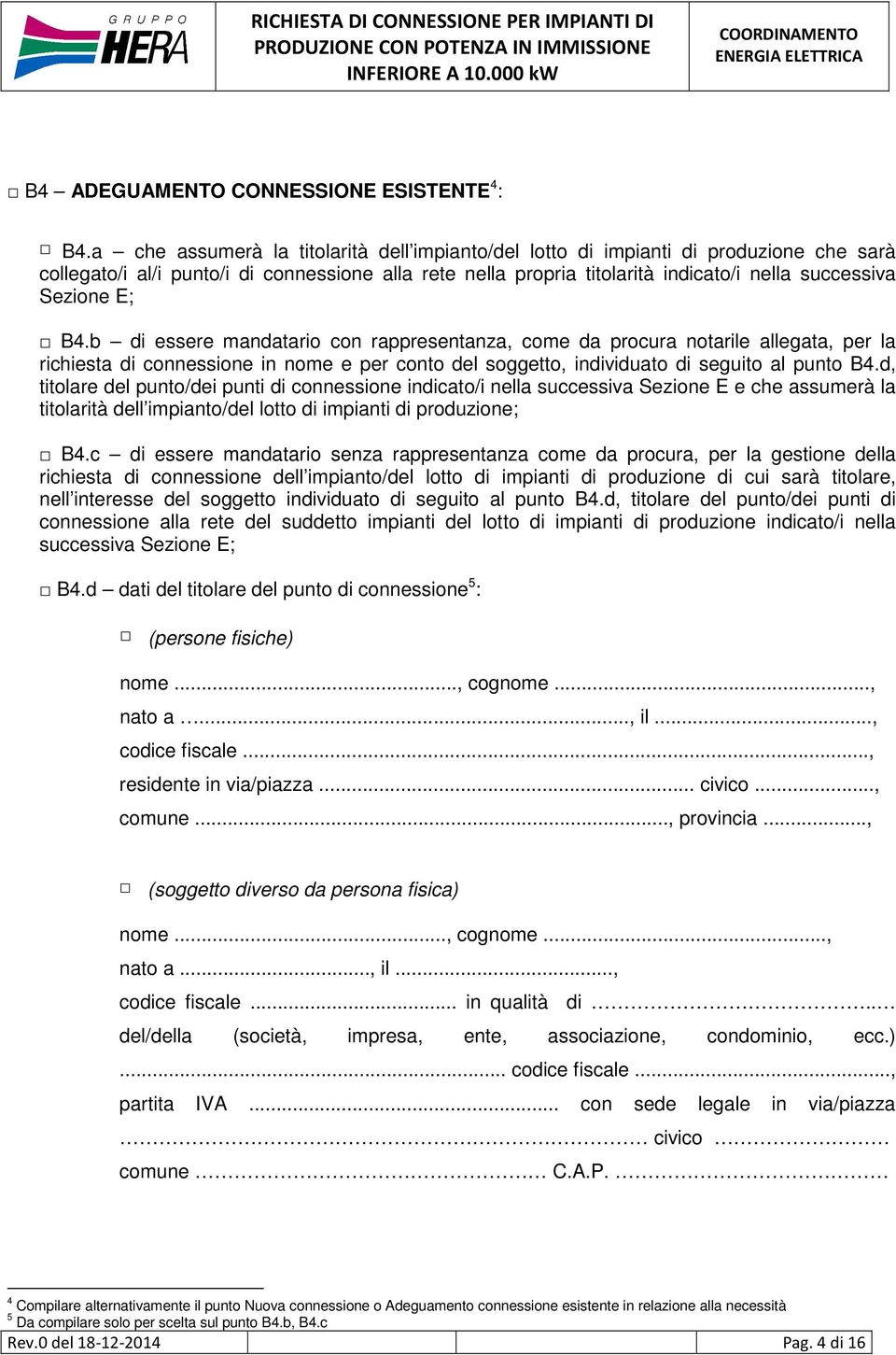 E; B4.b di essere mandatario con rappresentanza, come da procura notarile allegata, per la richiesta di connessione in nome e per conto del soggetto, individuato di seguito al punto B4.