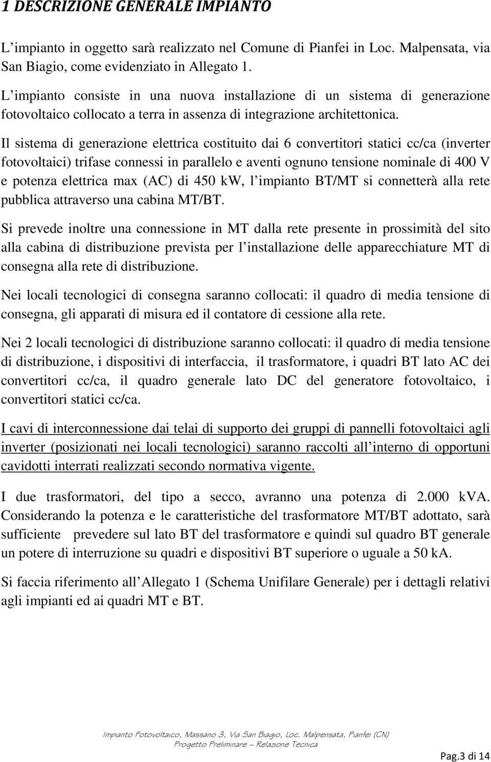 Il sistema di generazione elettrica costituito dai 6 convertitori statici cc/ca (inverter fotovoltaici) trifase connessi in parallelo e aventi ognuno tensione nominale di 400 V e potenza elettrica