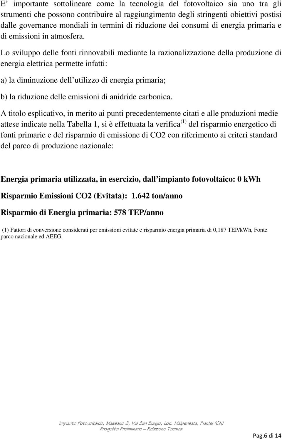 Lo sviluppo delle fonti rinnovabili mediante la razionalizzazione della produzione di energia elettrica permette infatti: a) la diminuzione dell utilizzo di energia primaria; b) la riduzione delle