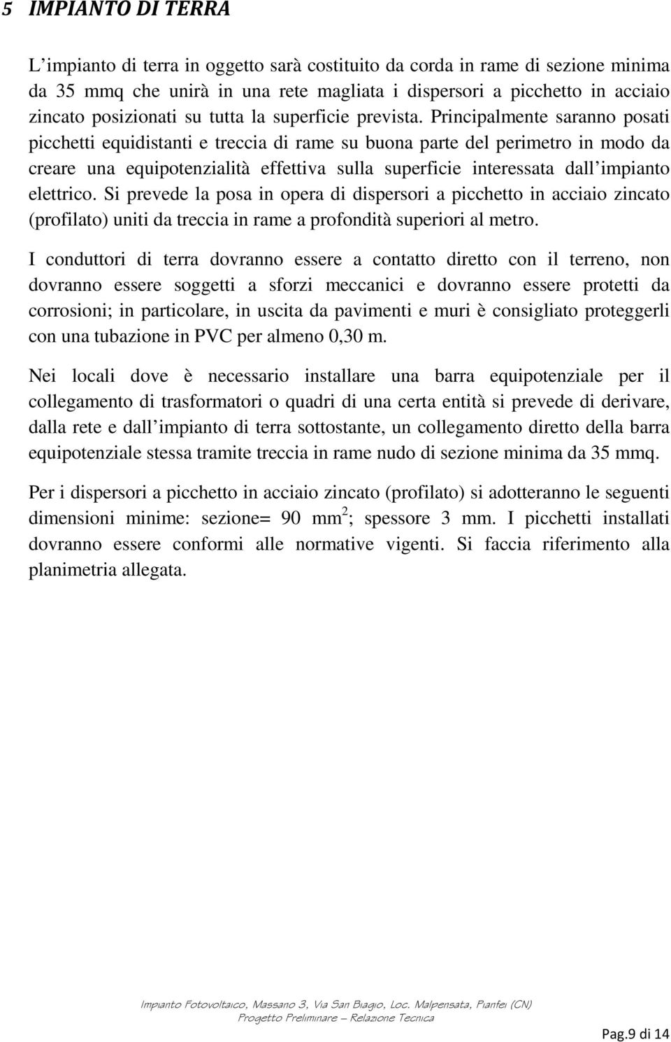 Principalmente saranno posati picchetti equidistanti e treccia di rame su buona parte del perimetro in modo da creare una equipotenzialità effettiva sulla superficie interessata dall impianto