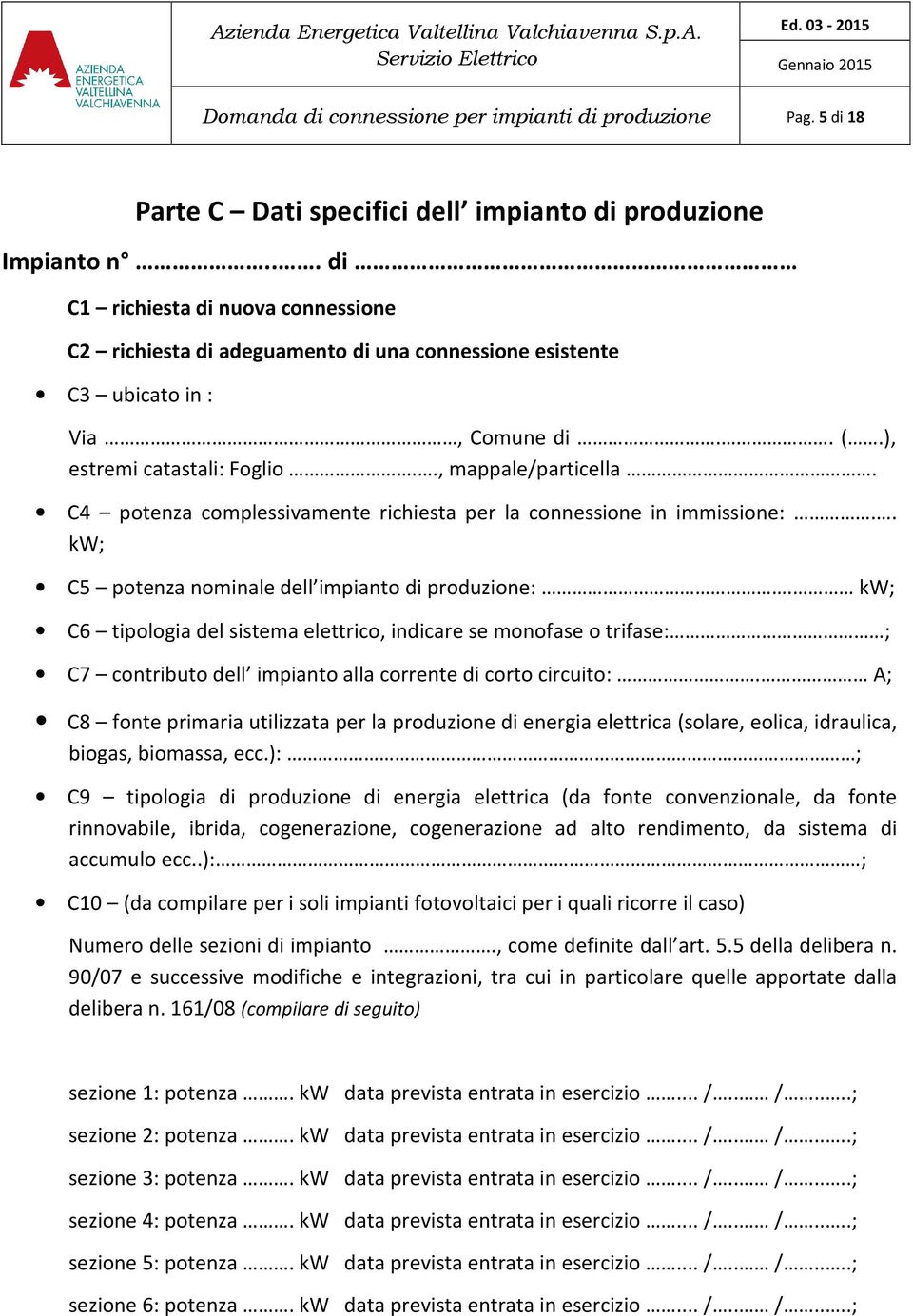 C4 potenza complessivamente richiesta per la connessione in immissione:.. kw; C5 potenza nominale dell impianto di produzione:.