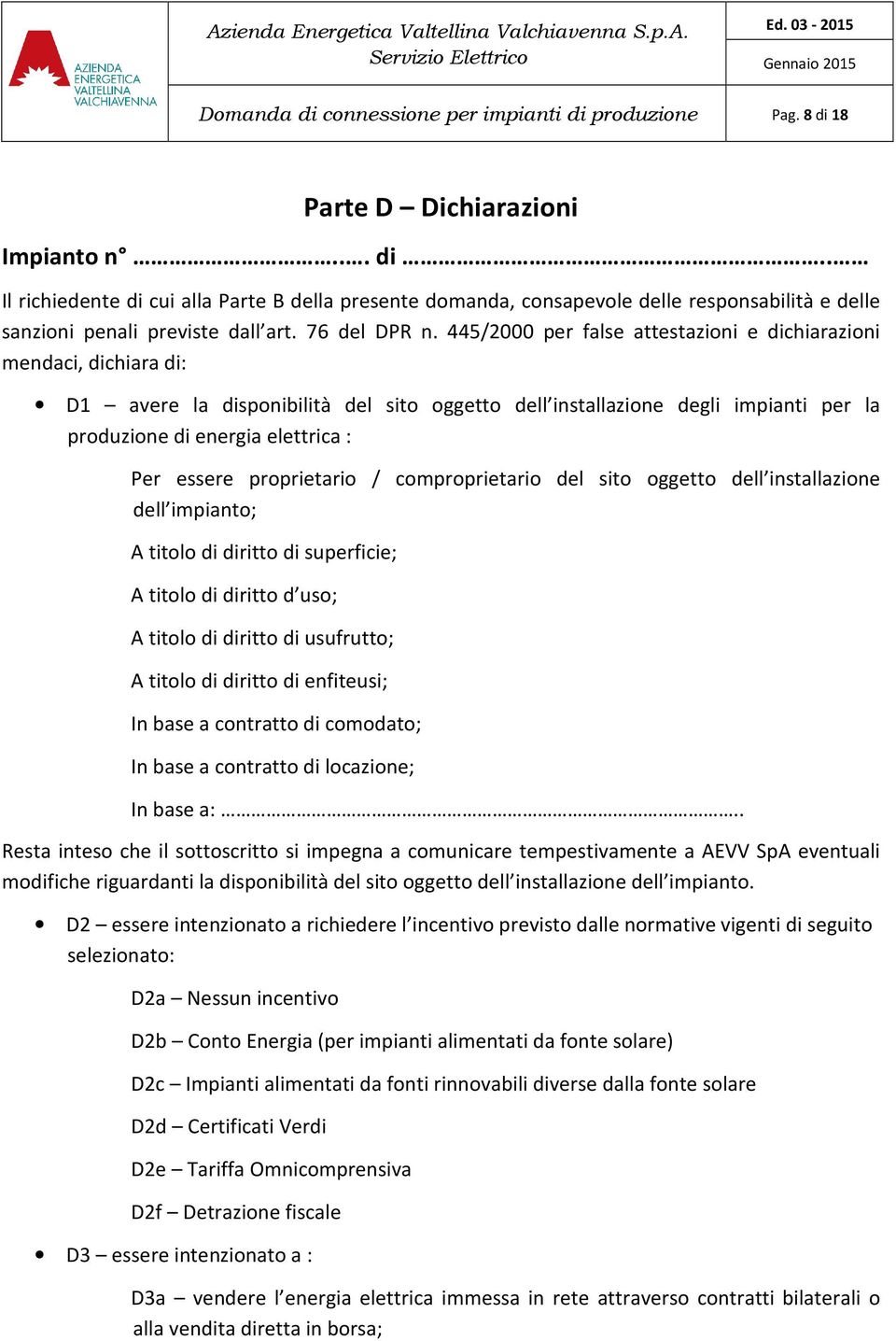 445/2000 per false attestazioni e dichiarazioni mendaci, dichiara di: D1 avere la disponibilità del sito oggetto dell installazione degli impianti per la produzione di energia elettrica : Per essere