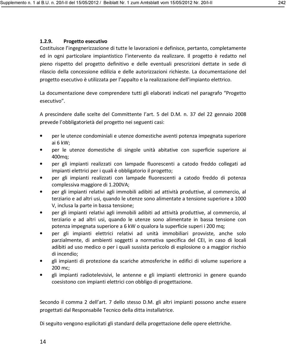 Il progetto è redatto nel pieno rispetto del progetto definitivo e delle eventuali prescrizioni dettate in sede di rilascio della concessione edilizia e delle autorizzazioni richieste.