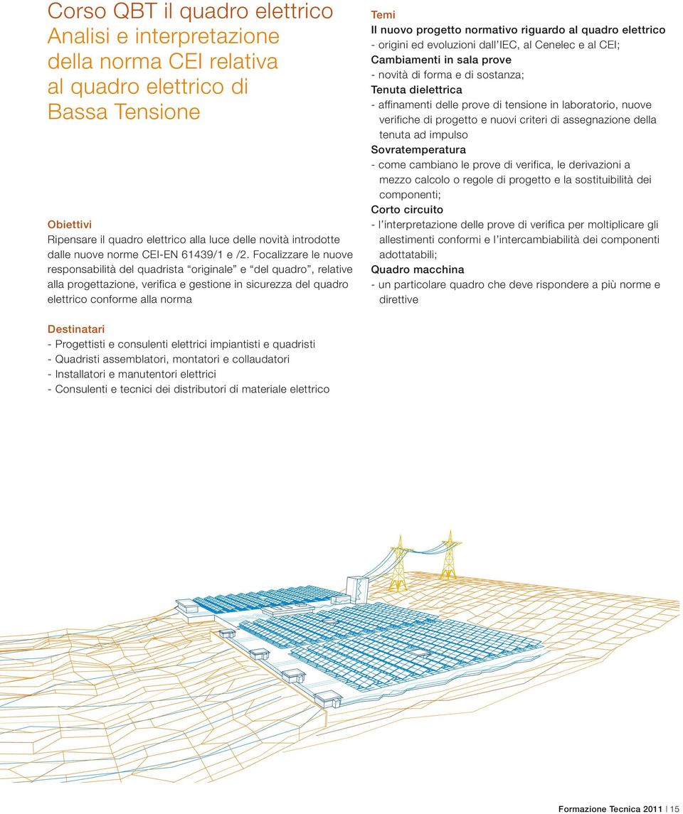 Focalizzare le nuove responsabilità del quadrista originale e del quadro, relative alla progettazione, verifica e gestione in sicurezza del quadro elettrico conforme alla norma Il nuovo progetto