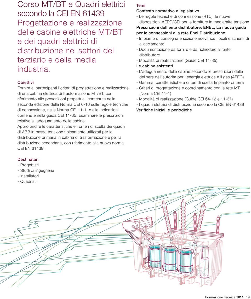 Fornire ai partecipanti i criteri di progettazione e realizzazione di una cabina elettrica di trasformazione MT/BT, con riferimento alle prescrizioni progettuali contenute nella seconda edizione